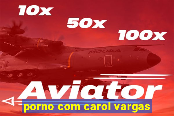 porno com carol vargas